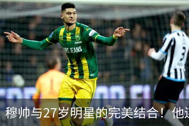 穆帅与27岁明星的完美结合！他连进三球助皇马争冠
